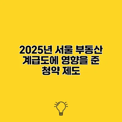 2025년 서울 부동산 계급도에 영향을 준 청약 제도