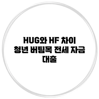 HUG와 HF 차이 청년 버팀목 전세 자금 대출