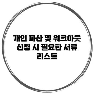 개인 파산 및 워크아웃 신청 시 필요한 서류 리스트