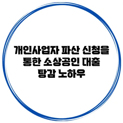 개인사업자 파산 신청을 통한 소상공인 대출 탕감 노하우