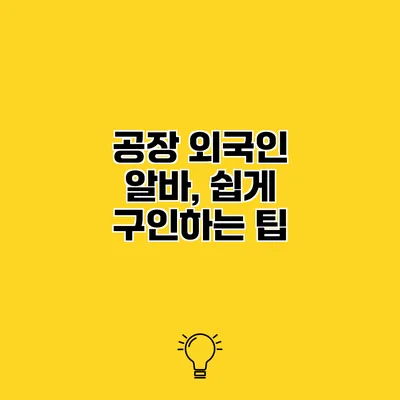 공장 외국인 알바, 쉽게 구인하는 팁