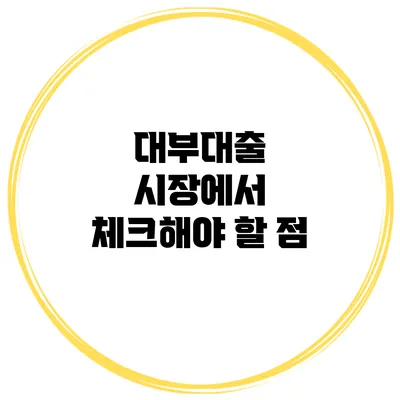 대부대출 시장에서 체크해야 할 점