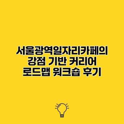 서울광역일자리카페의 강점 기반 커리어 로드맵 워크숍 후기