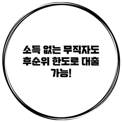 소득 없는 무직자도 후순위 한도로 대출 가능!