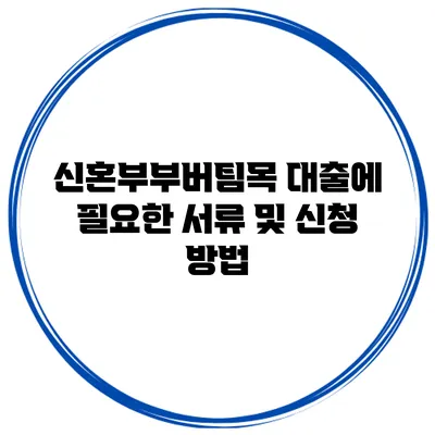 신혼부부버팀목 대출에 필요한 서류 및 신청 방법
