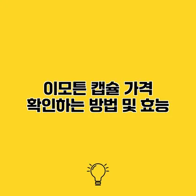 이모튼 캡슐 가격 확인하는 방법 및 효능