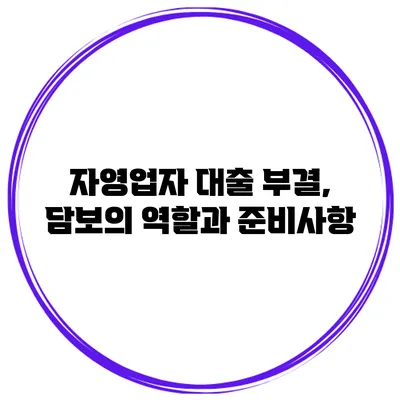 자영업자 대출 부결, 담보의 역할과 준비사항