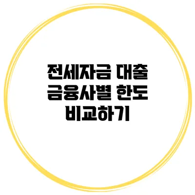 전세자금 대출 금융사별 한도 비교하기