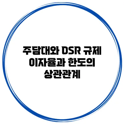 주담대와 DSR 규제 이자율과 한도의 상관관계