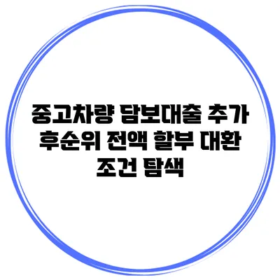 중고차량 담보대출 추가 후순위 전액 할부 대환 조건 탐색