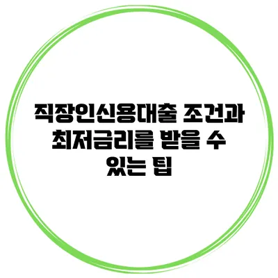 직장인신용대출 조건과 최저금리를 받을 수 있는 팁