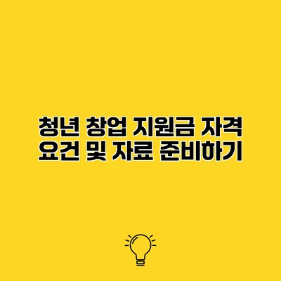 청년 창업 지원금 자격 요건 및 자료 준비하기