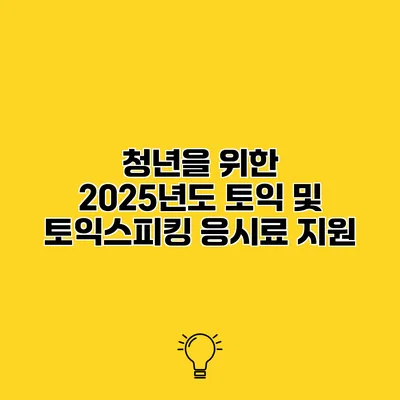 청년을 위한 2025년도 토익 및 토익스피킹 응시료 지원