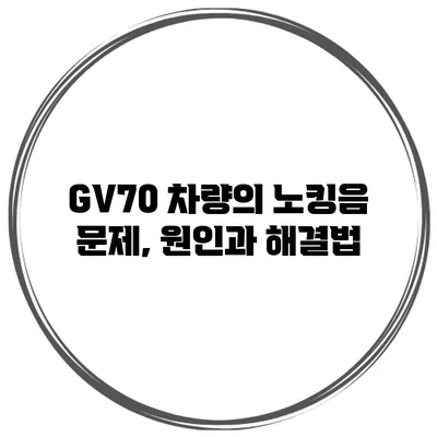 GV70 차량의 노킹음 문제, 원인과 해결법