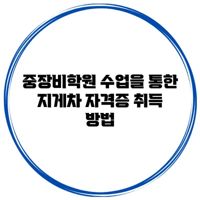 중장비학원 수업을 통한 지게차 자격증 취득 방법