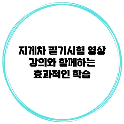 지게차 필기시험 영상 강의와 함께하는 효과적인 학습