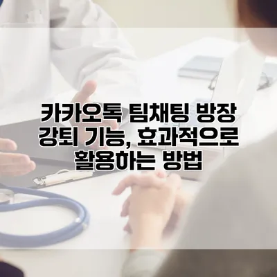 카카오톡 팀채팅 방장 강퇴 기능, 효과적으로 활용하는 방법