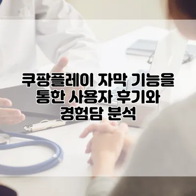 쿠팡플레이 자막 기능을 통한 사용자 후기와 경험담 분석